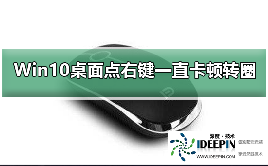 Win10右键一直卡顿转圈?Win10右键卡顿转圈解决方法