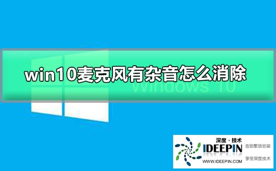 Win10麦克风有杂音怎么消除？Win10消除麦克风杂音的解决方法
