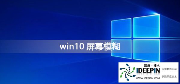 Win10屏幕模糊怎么调？Win10屏幕模糊的解决方法